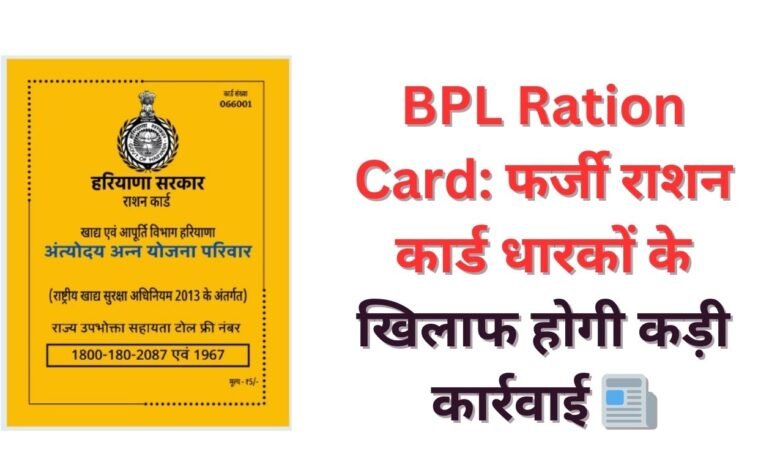 BPL Ration Card: फर्जी राशन कार्ड धारकों के खिलाफ होगी कड़ी कार्रवाई 📰