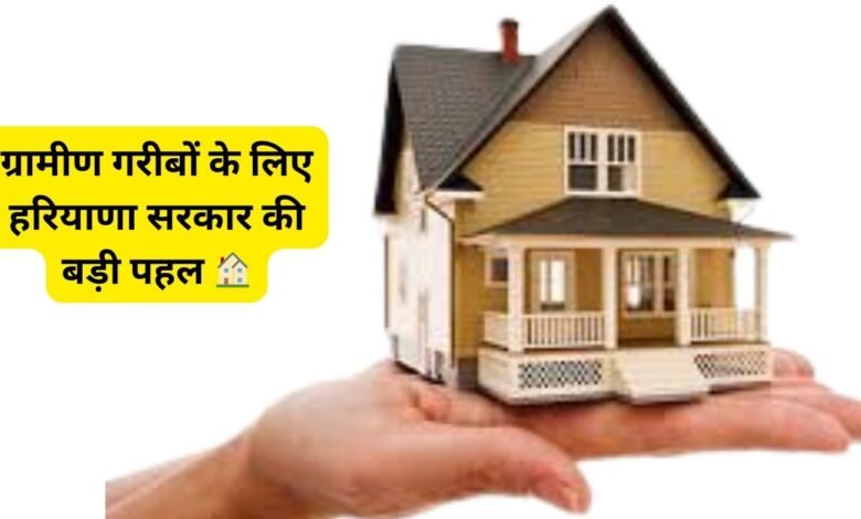 ग्रामीण गरीबों के लिए हरियाणा सरकार की बड़ी पहल 🏠