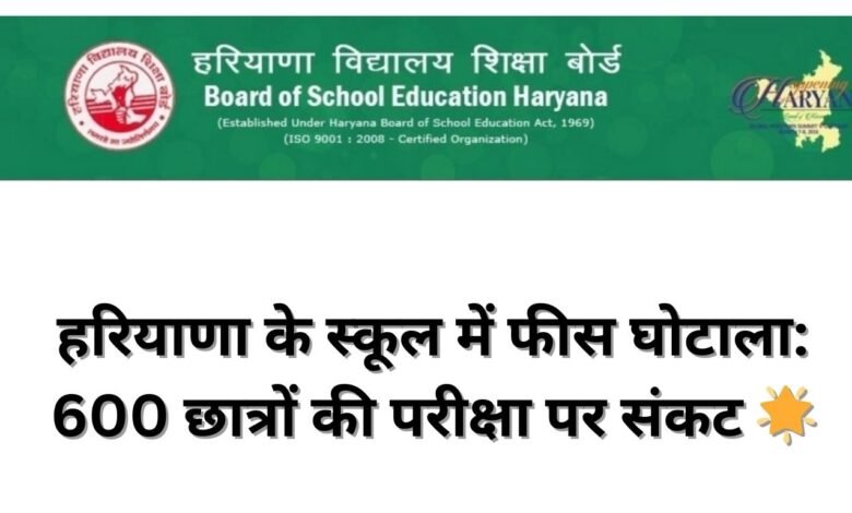 हरियाणा के स्कूल में फीस घोटाला: 600 छात्रों की परीक्षा पर संकट 🌟