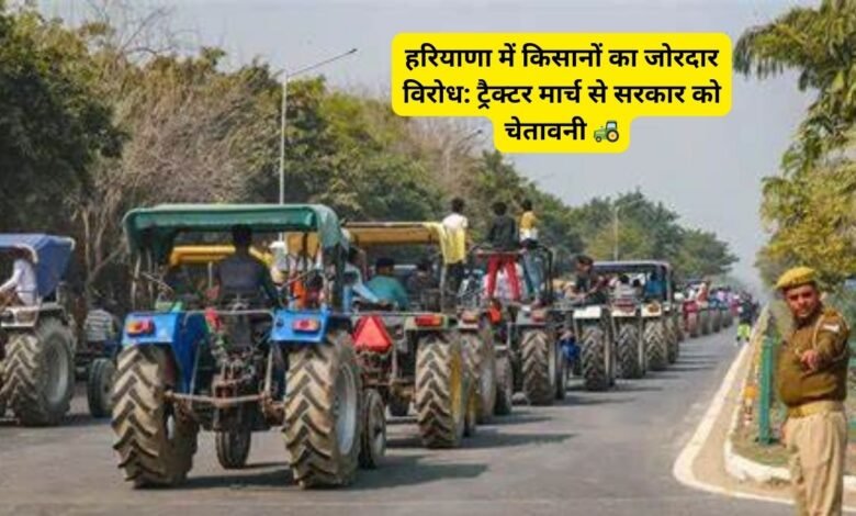 हरियाणा में किसानों का जोरदार विरोध: ट्रैक्टर मार्च से सरकार को चेतावनी 🚜